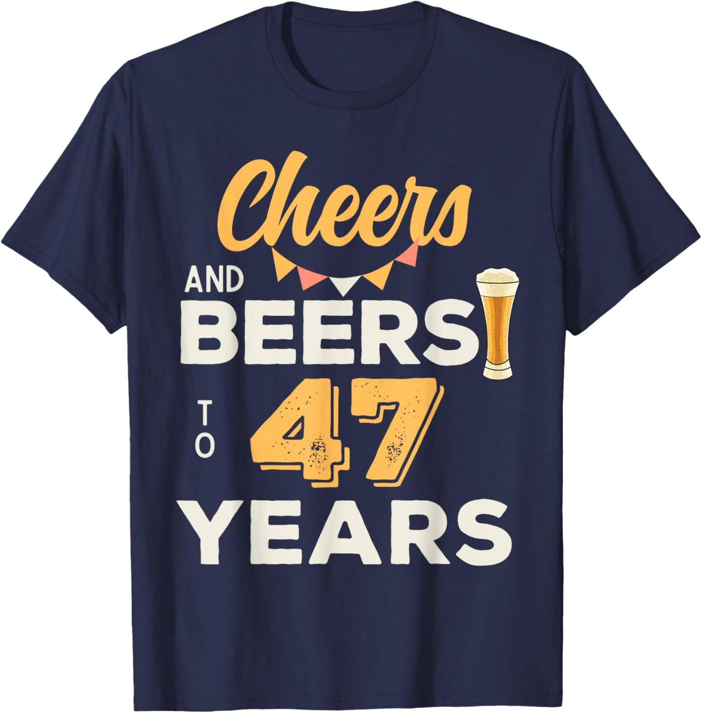 Cheers And Beers To 47 Years 47th Birthday Party Anniversary T-Shirt - T-Shirt | Navy