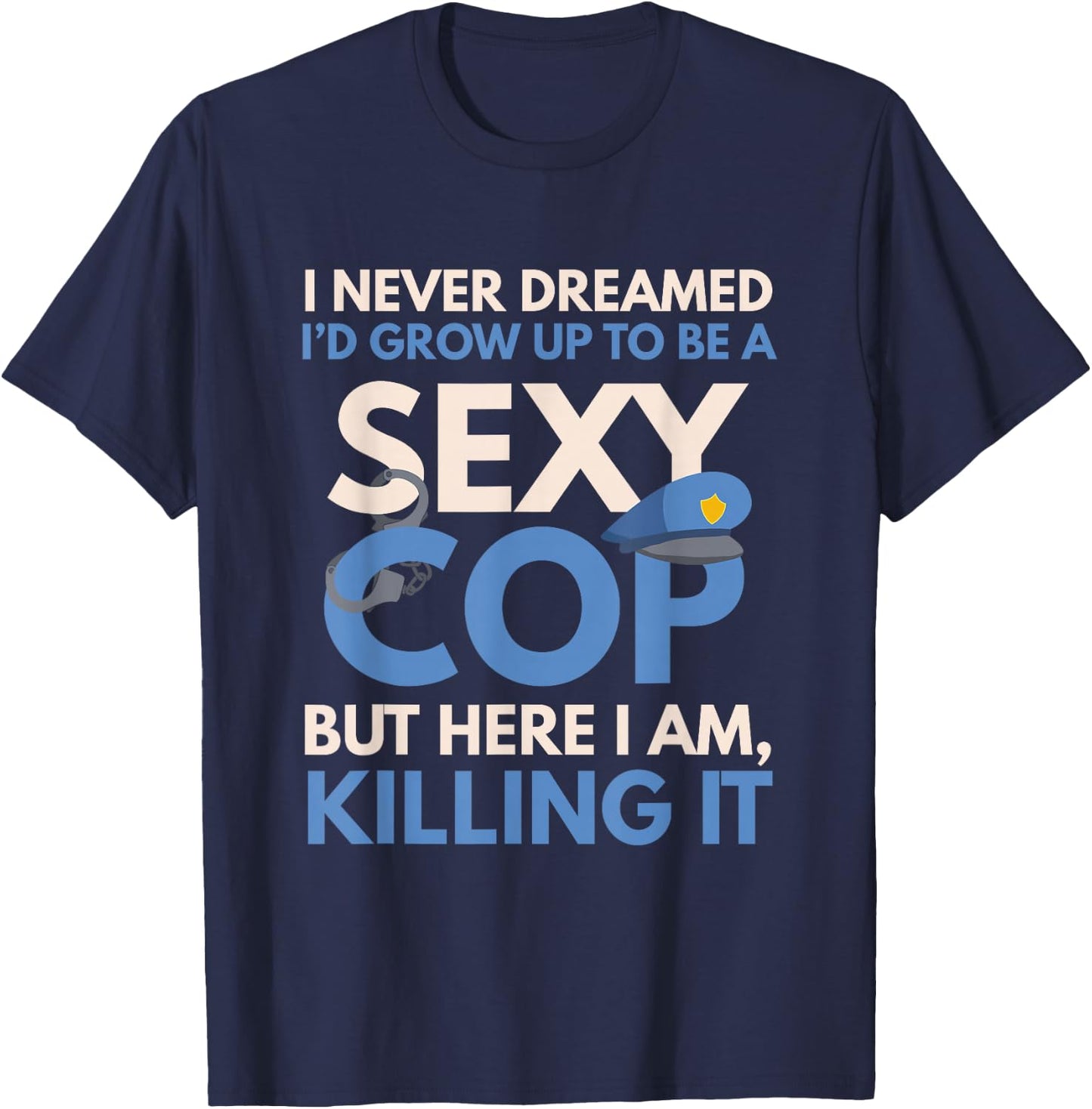 Funny Sexy Police Cop FSPC Items I Never Dreamed Sexy Cop Here I Am -Adults Black Small Modern Crew Collar Short Sleeve Classic Fit Pull On Stretchable Lace Embellishment Machine Wash T-Shirt - T-Shirt | Navy
