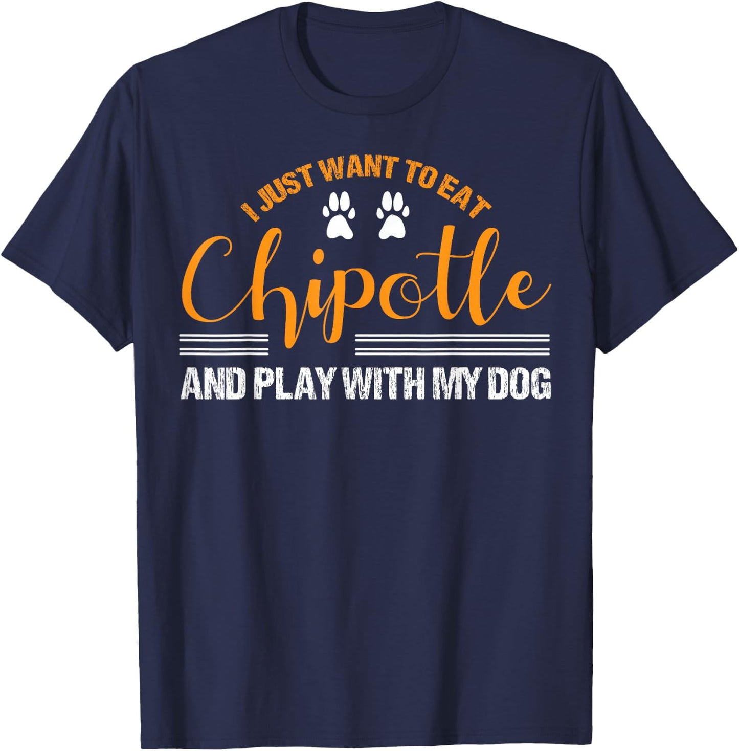 I Just Want To Eat Chipotle And Play With My Dog Breed Paw T-Shirt - T-Shirt | Navy