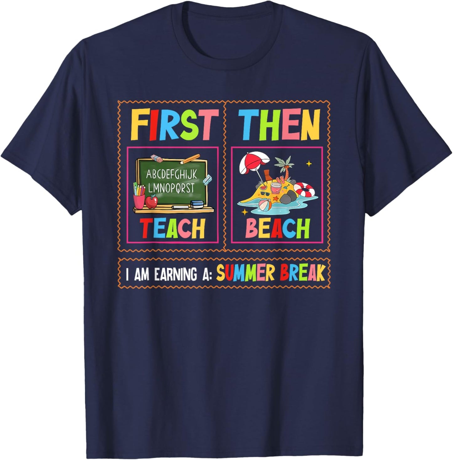 First Teach Then Beach I Am Earning A Summer Break Teacher T-Shirt - T-Shirt | Navy