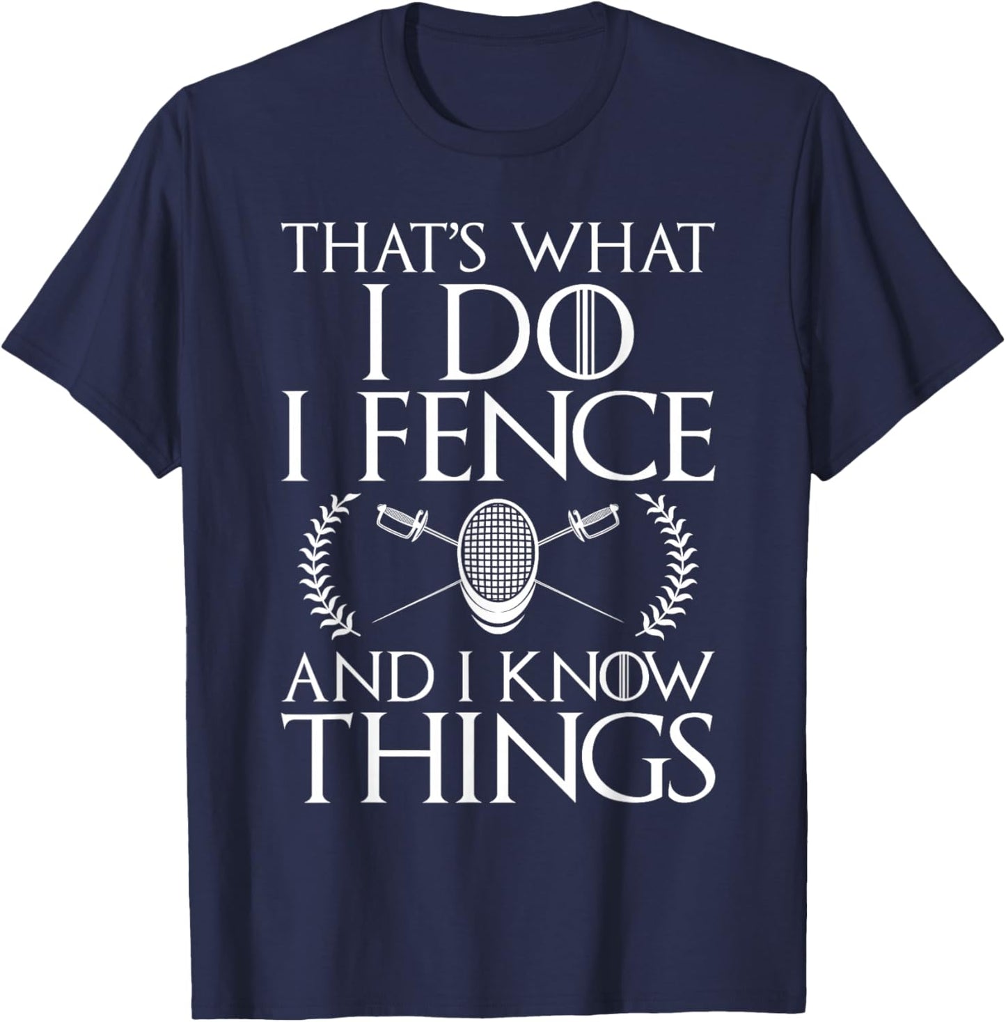 That's What I Do I Fence And I Know Things - Fencing Swords T-Shirt - T-Shirt | Navy