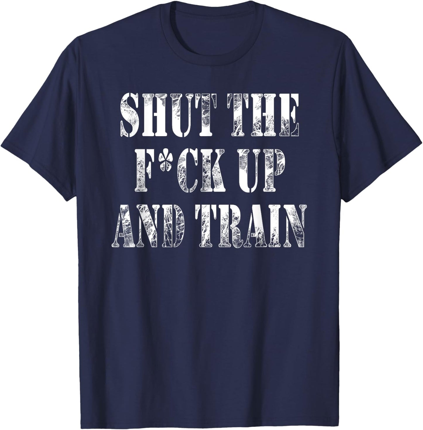 Shut The Fuck Up and Train Shirt T-Shirt - T-Shirt | Navy