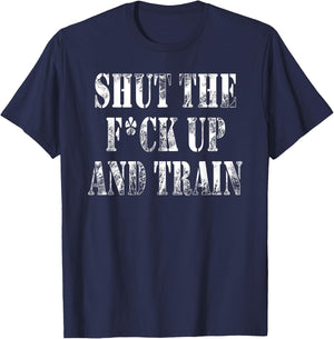 Shut The Fuck Up and Train Shirt T-Shirt - T-Shirt | Navy