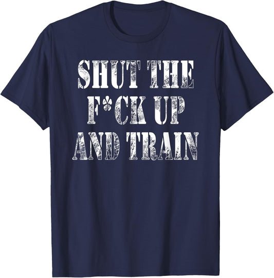 Shut The Fuck Up and Train Shirt T-Shirt - T-Shirt | Navy