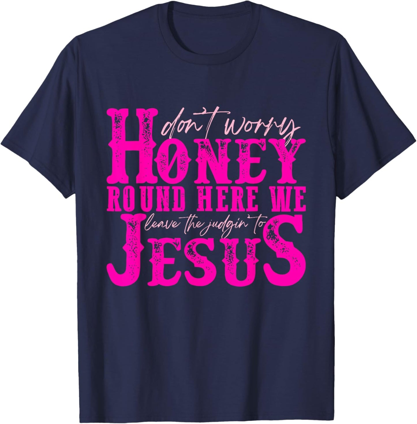 Don't Worry Honey Round Here We Leave The Judgin' To Jesus T-Shirt - T-Shirt | Navy