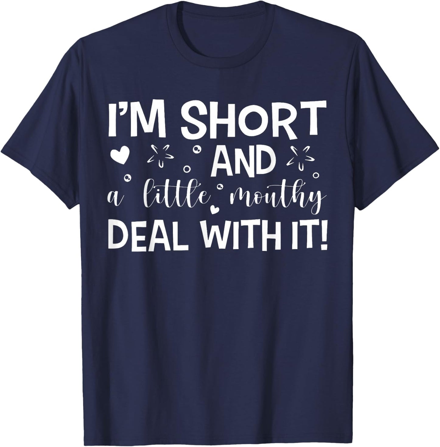 I'm Short And A Little Mouth Deal With It Funny Quotes T-Shirt - T-Shirt | Navy