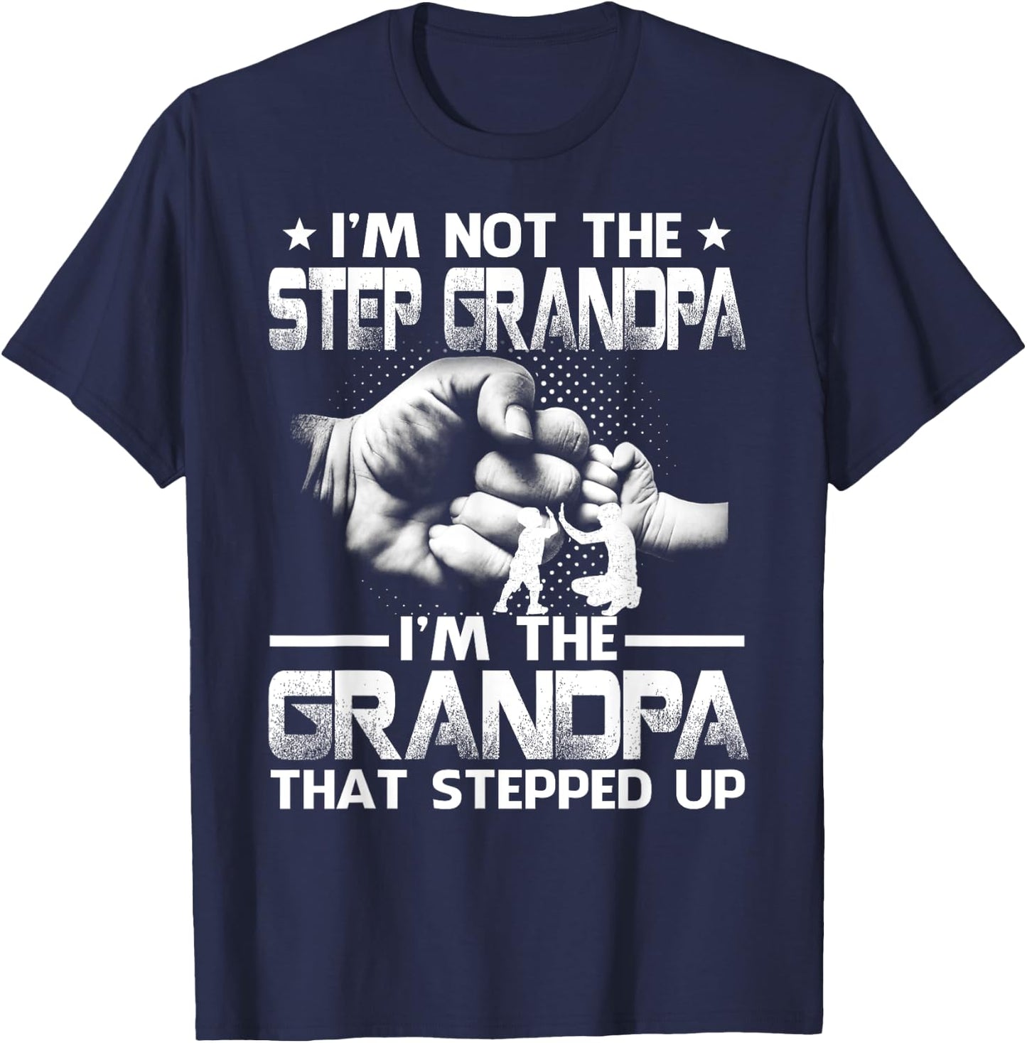 Family And Father's Day Gifts I'm Not The Step Grandpa I'm The Grandpa That Stepped Up Black Modern Casual Letter Print Short Sleeve S T-Shirt - T-Shirt | Navy