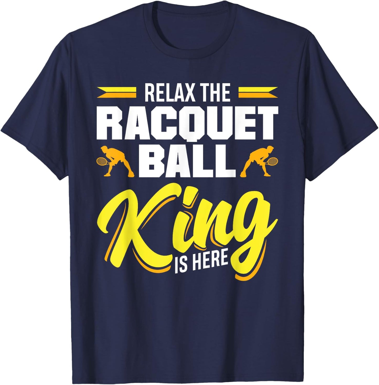 Racquetball Relax The Racquetball King Is Here T-Shirt - T-Shirt | Navy