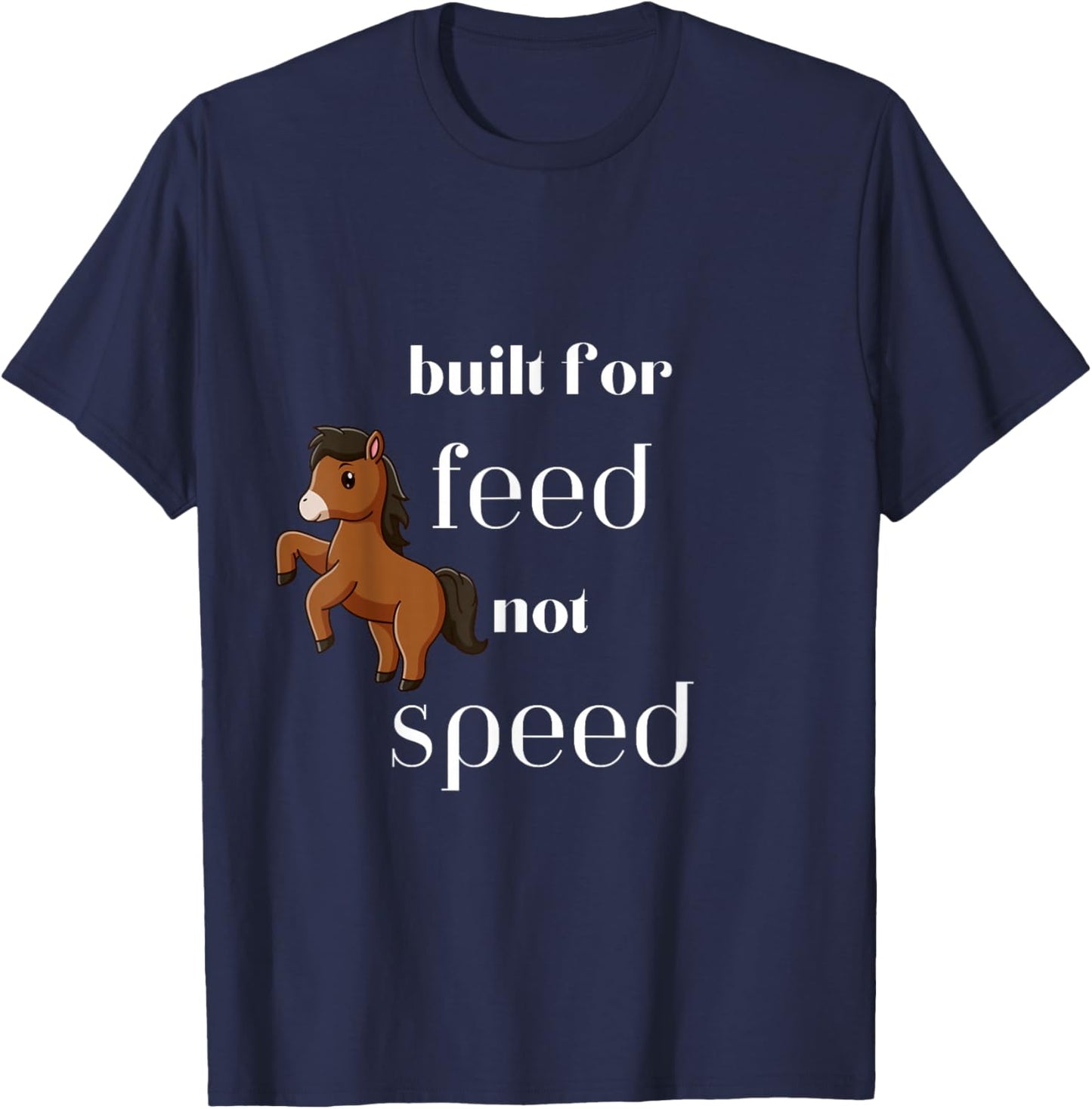 Cute horse pony built for feed not speed funny T-Shirt - T-Shirt | Navy