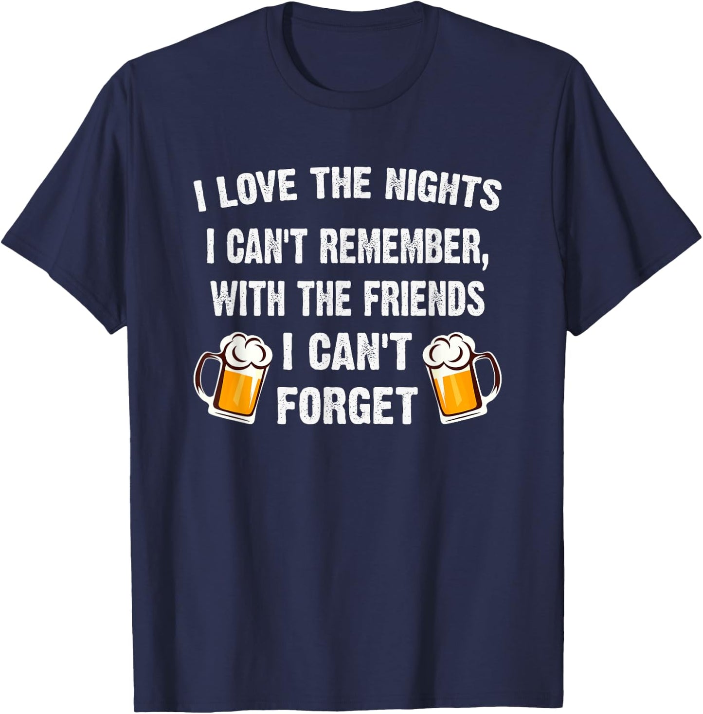 Love the Nights I Can't Remember with Friends I Can't Forget T-Shirt - T-Shirt | Navy