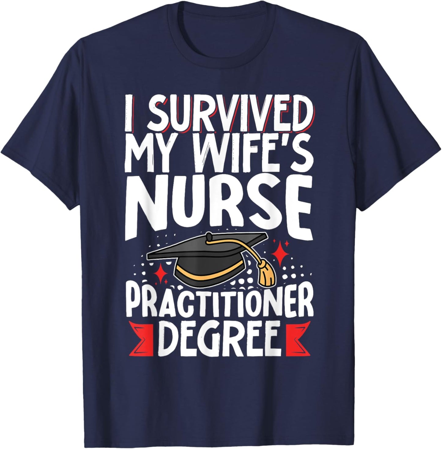 I Survived My Wife's Nurse Practitioner Degree T-Shirt - T-Shirt | Navy