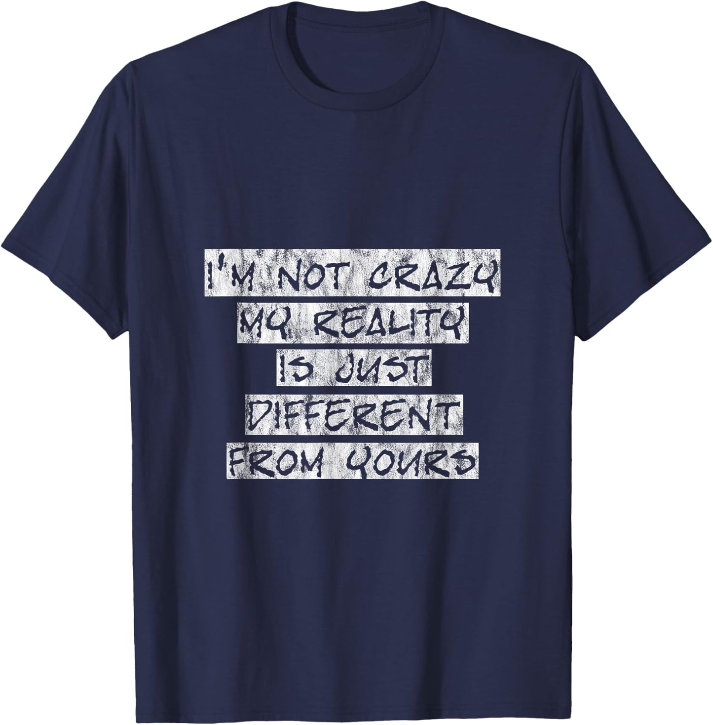I'm Not Crazy, My Reality Is Just Different From Yours T-Shirt - T-Shirt | Navy
