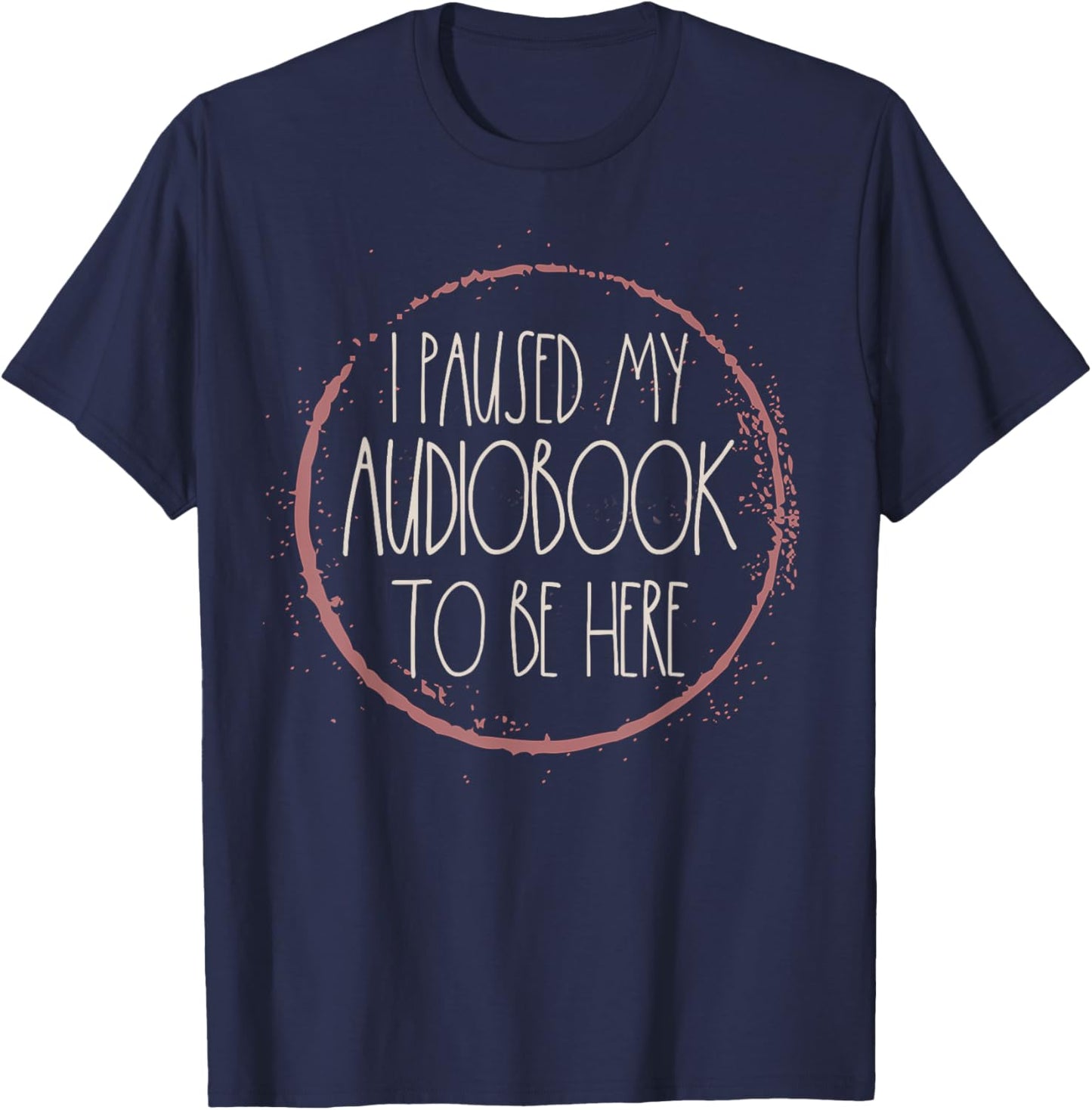 Funny Reading Shirts Women I Paused My Audiobook To Be Here T-Shirt - T-Shirt | Navy