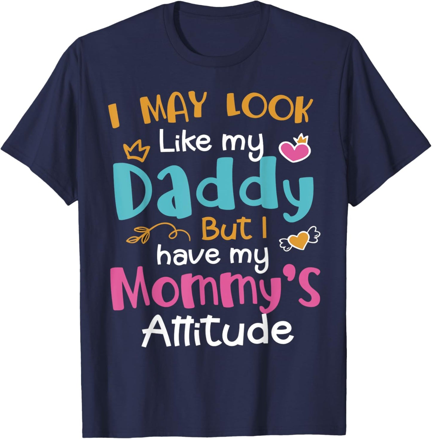 I May Look Like My Daddy But I Have My Mommy’s Attitude T-Shirt - T-Shirt | Navy