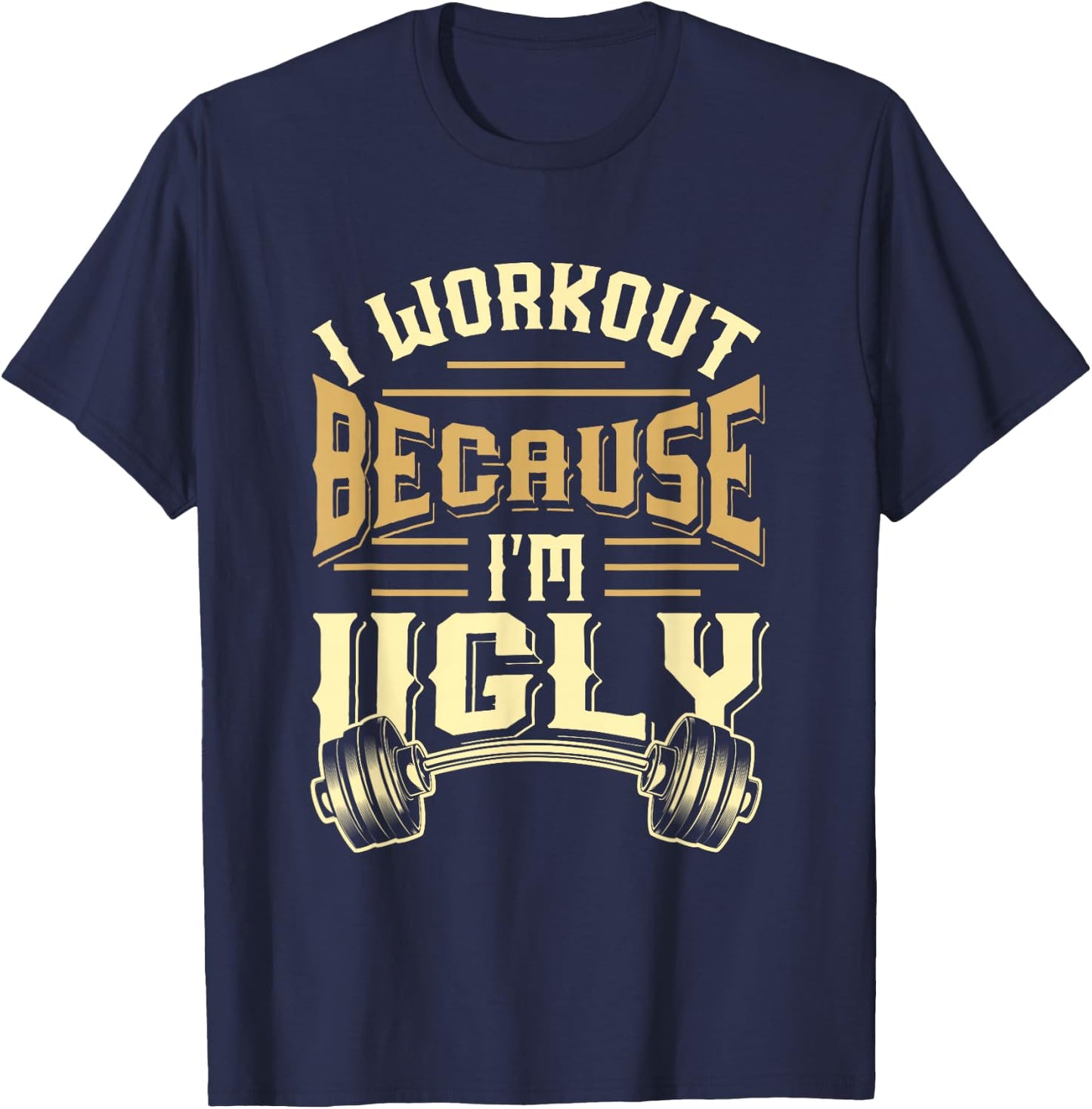 MEWK-Design: I Workout Because I'm Ugly T-Shirt - T-Shirt | Navy