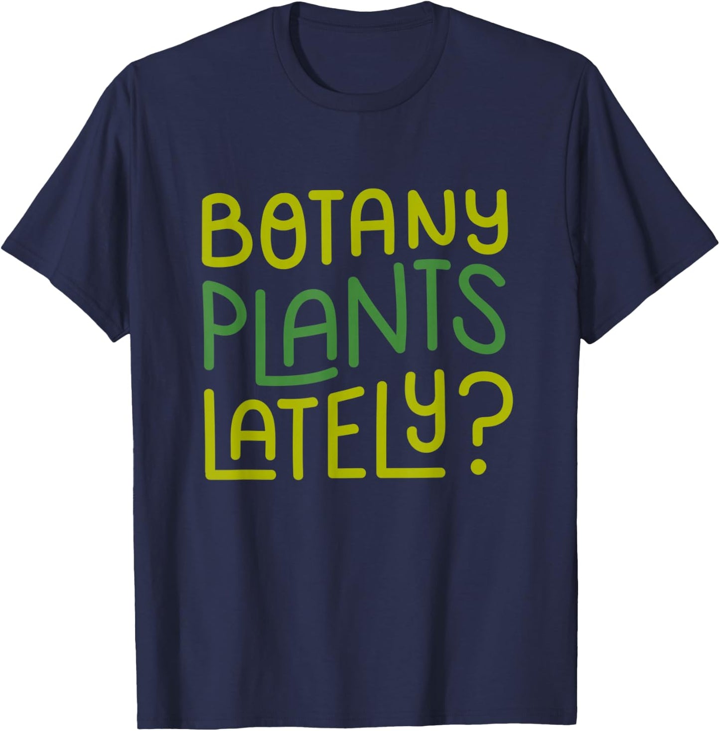 Funny House Plant Garden Pun "Botany Plants Lately" Botanist T-Shirt - T-Shirt | Navy