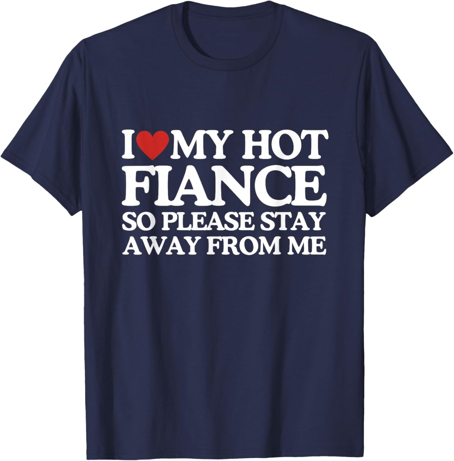 I Love My Fiance Shirt I Love My Hot Girlfriend So Stay Away T-Shirt - T-Shirt | Navy