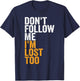 Don't Follow Me I'm Lost Too Nature Hiking Adventure Hike T-Shirt - T-Shirt | Navy