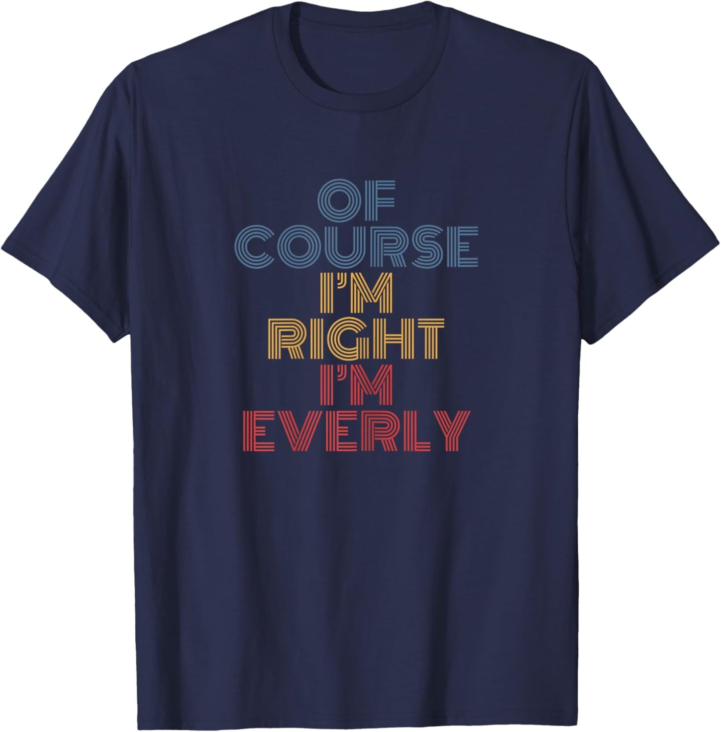 Of Course I’m Right I’m Everly funny name retro text T-Shirt - T-Shirt | Navy