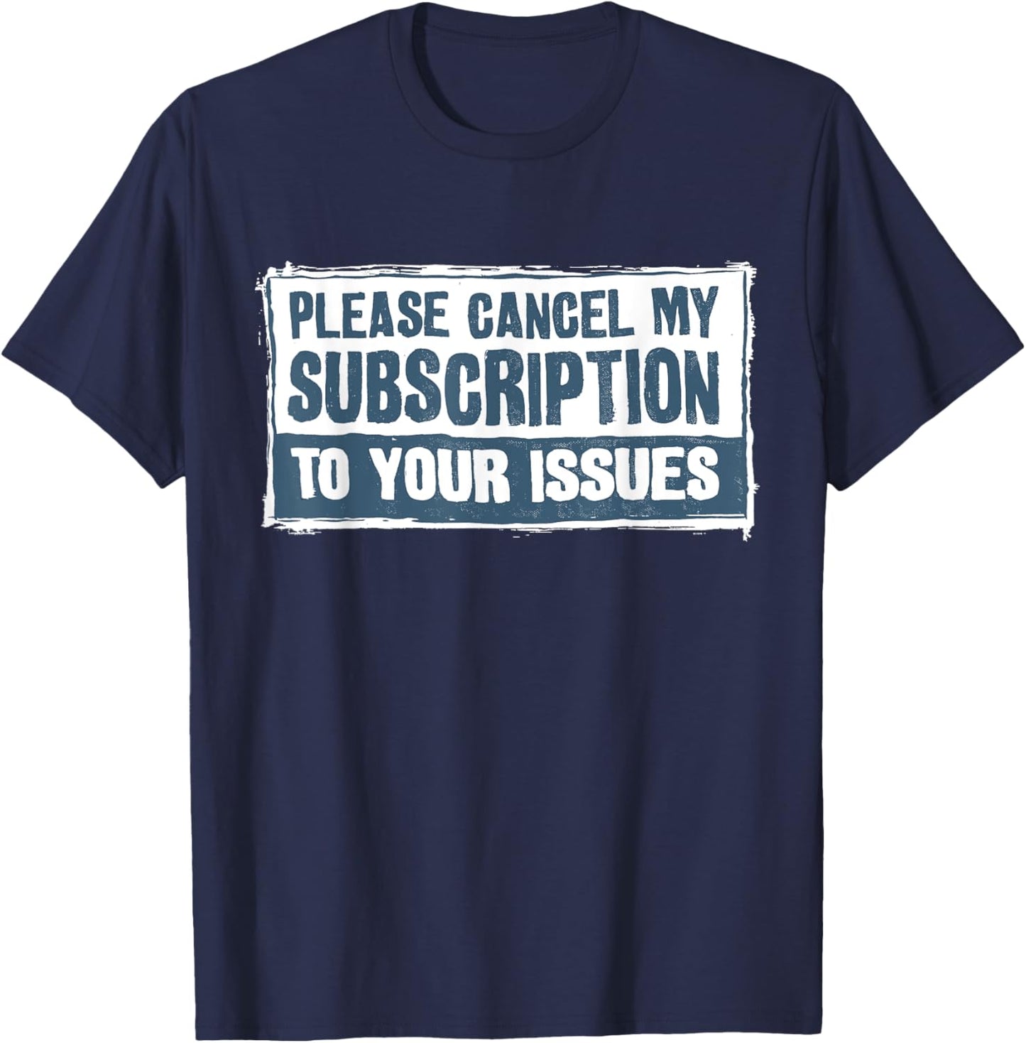 Please Cancel My Subscription To Your Issues Funny Quote T-Shirt - T-Shirt | Navy