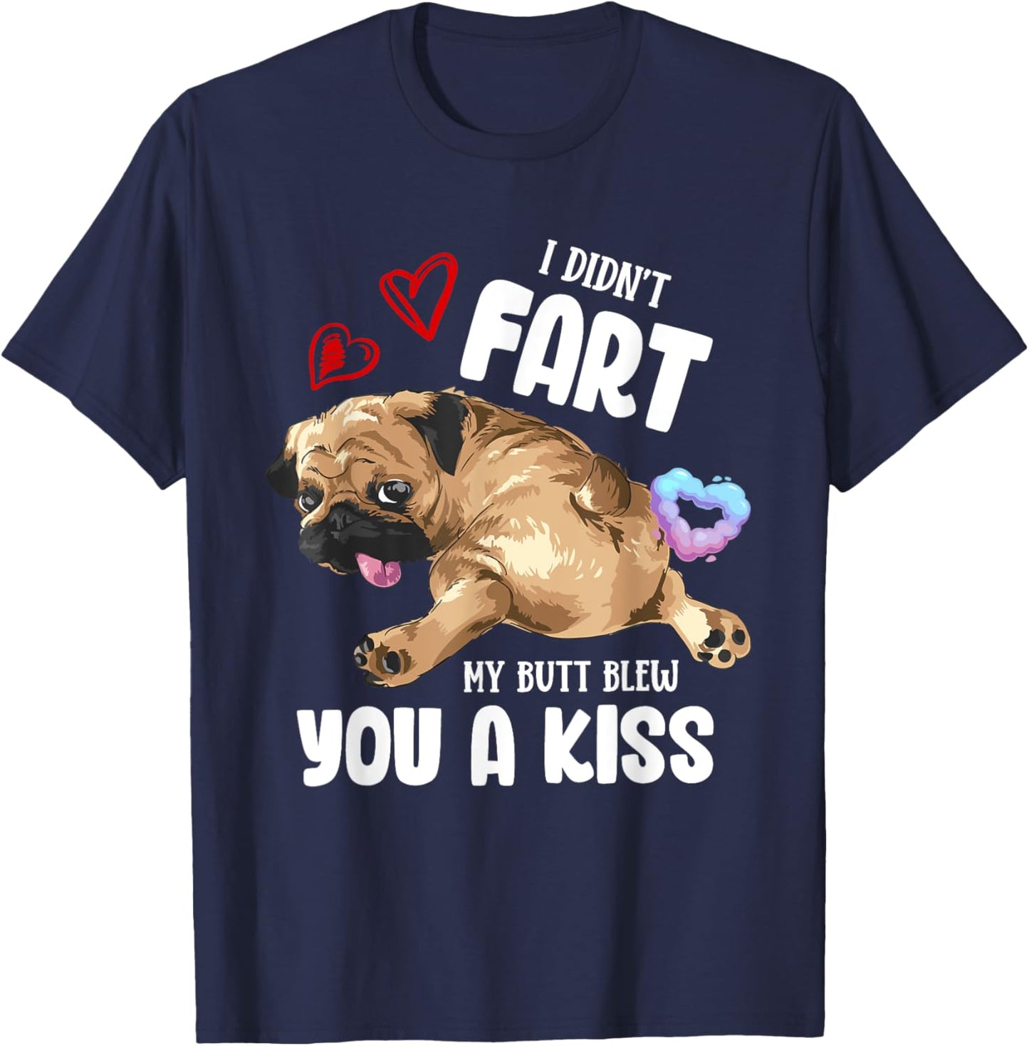 I Didn't Fart My Butt Blew You Kiss Kawaii Pug Dog Men Women T-Shirt - T-Shirt | Navy