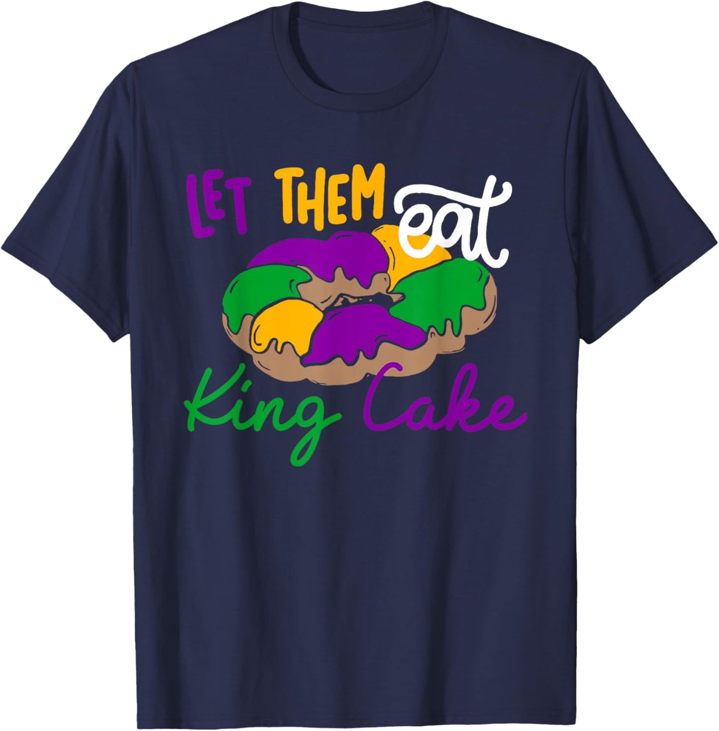 Let Them Eat King Cake Funny Mardi Gras Apparel T-Shirt - T-Shirt | Navy