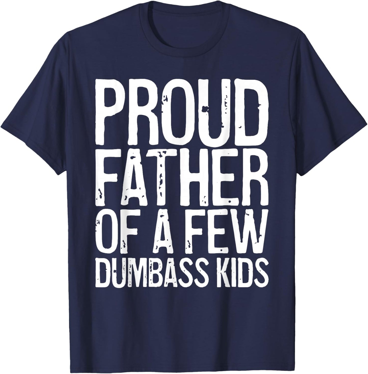 Proud Father Of A Few Dumbass Kids Shirt Funny Fathers Day T-Shirt - T-Shirt | Navy