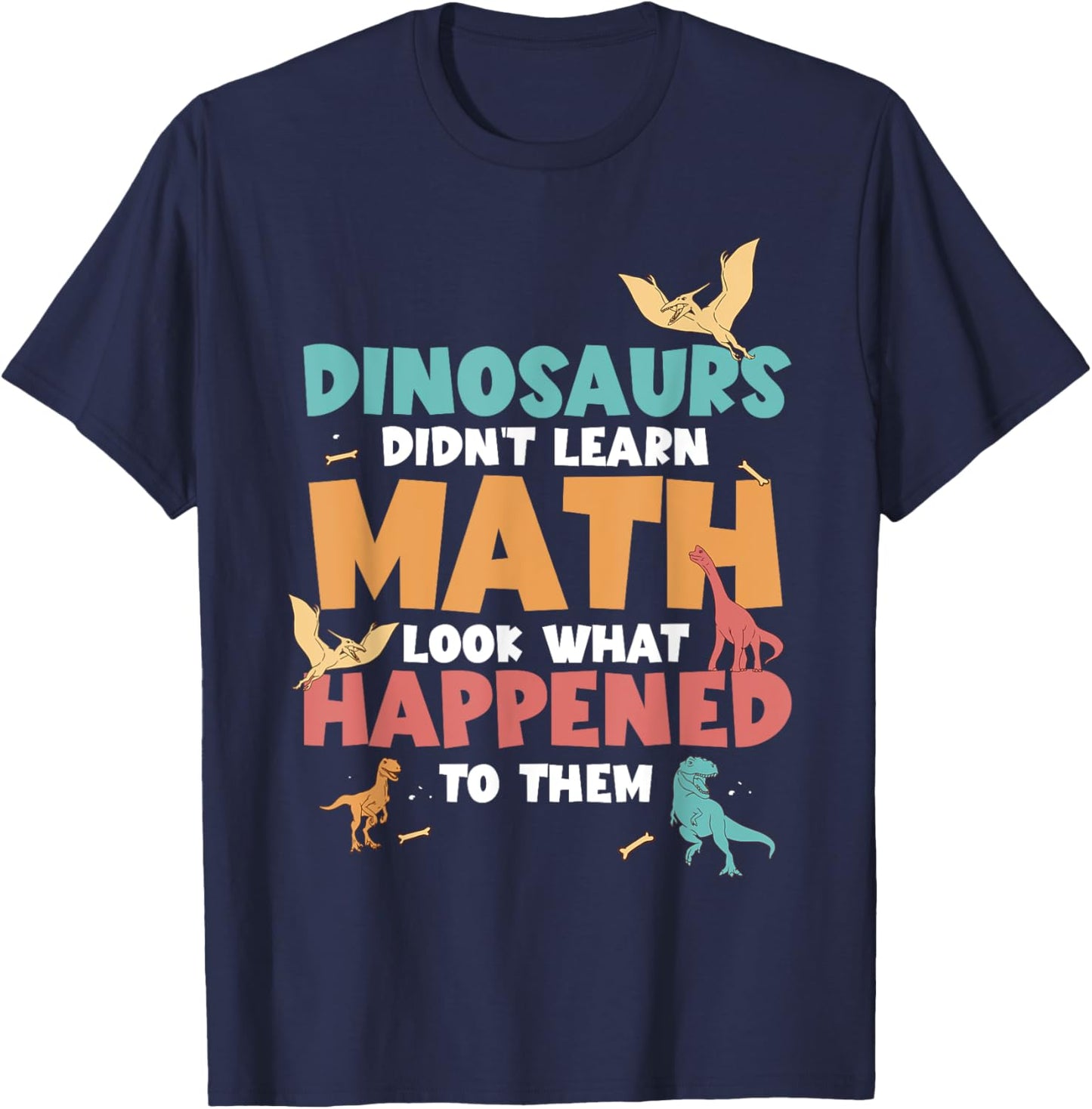 Dinosaurs Didn't Learn Math Funny Mathematics Math Teacher T-Shirt - T-Shirt | Navy