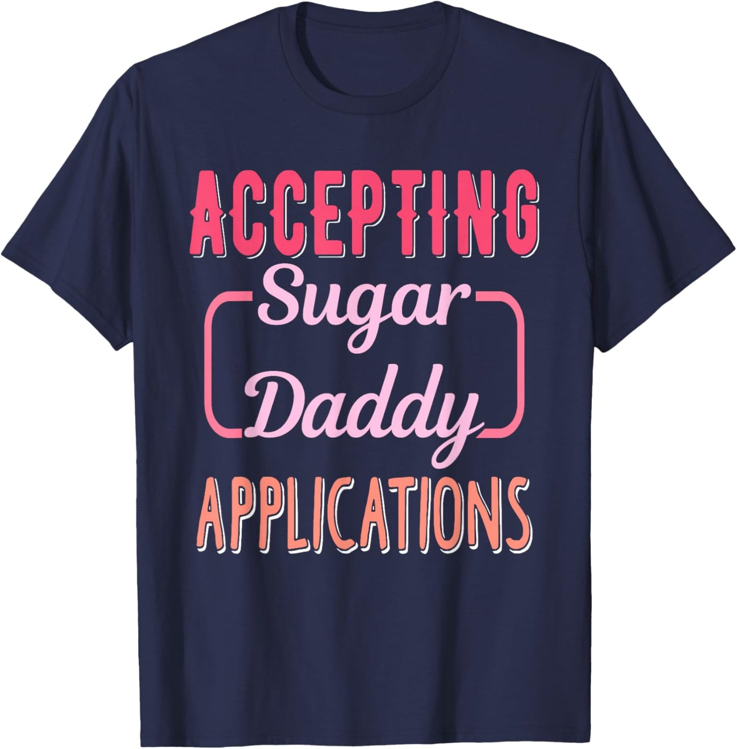Accepting Sugar-Daddy Applications Apparel T-Shirt - T-Shirt | Navy
