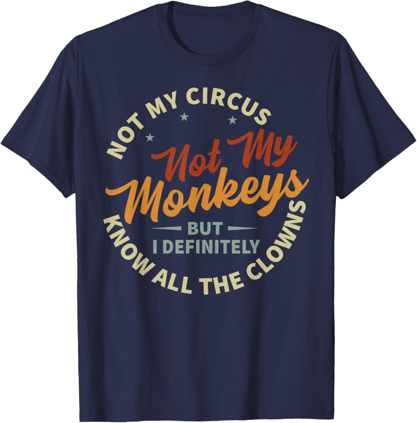 Funny Sarcastic Irony Quotes And Weird Fun Sayings Not My Circus Not My Monkeys But I Know All The Clowns T-Shirt - T-Shirt | Navy