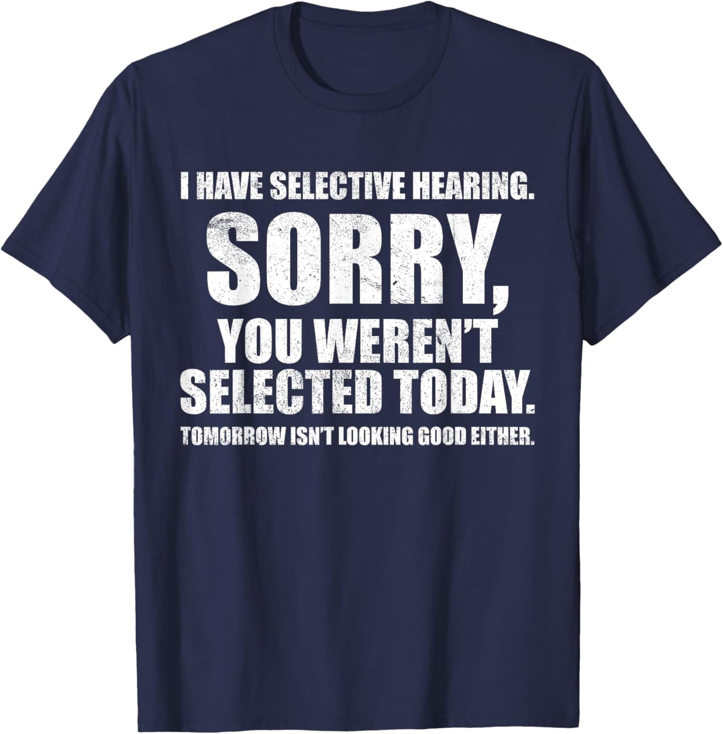 I Have Selective Hearing, You Weren't Selected -Adult Humorous , Black, Small, Short Sleeve T-Shirt - T-Shirt | Navy
