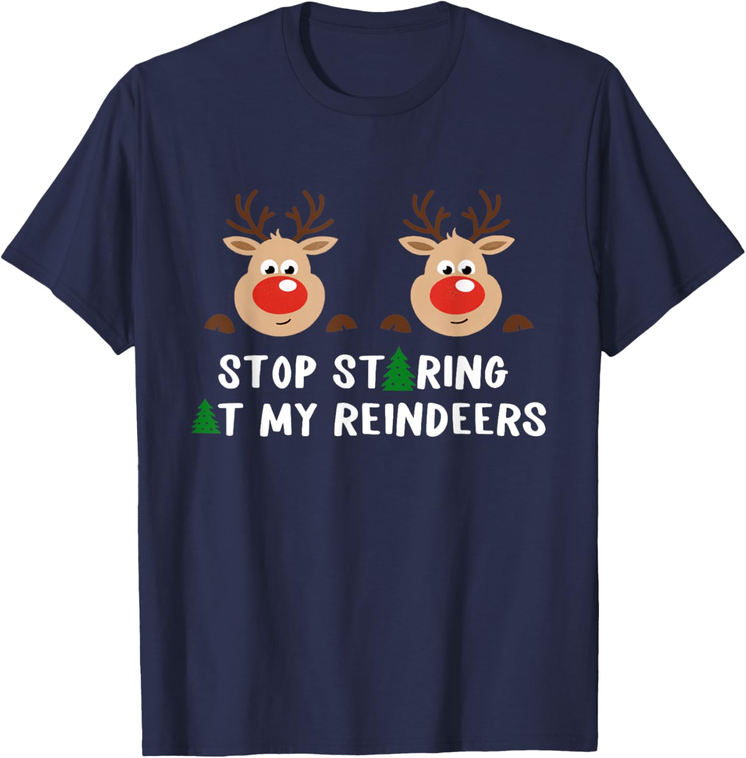 Stop Staring At My Reindeers, Funny Reindeer, Holiday Funny T-Shirt - T-Shirt | Navy
