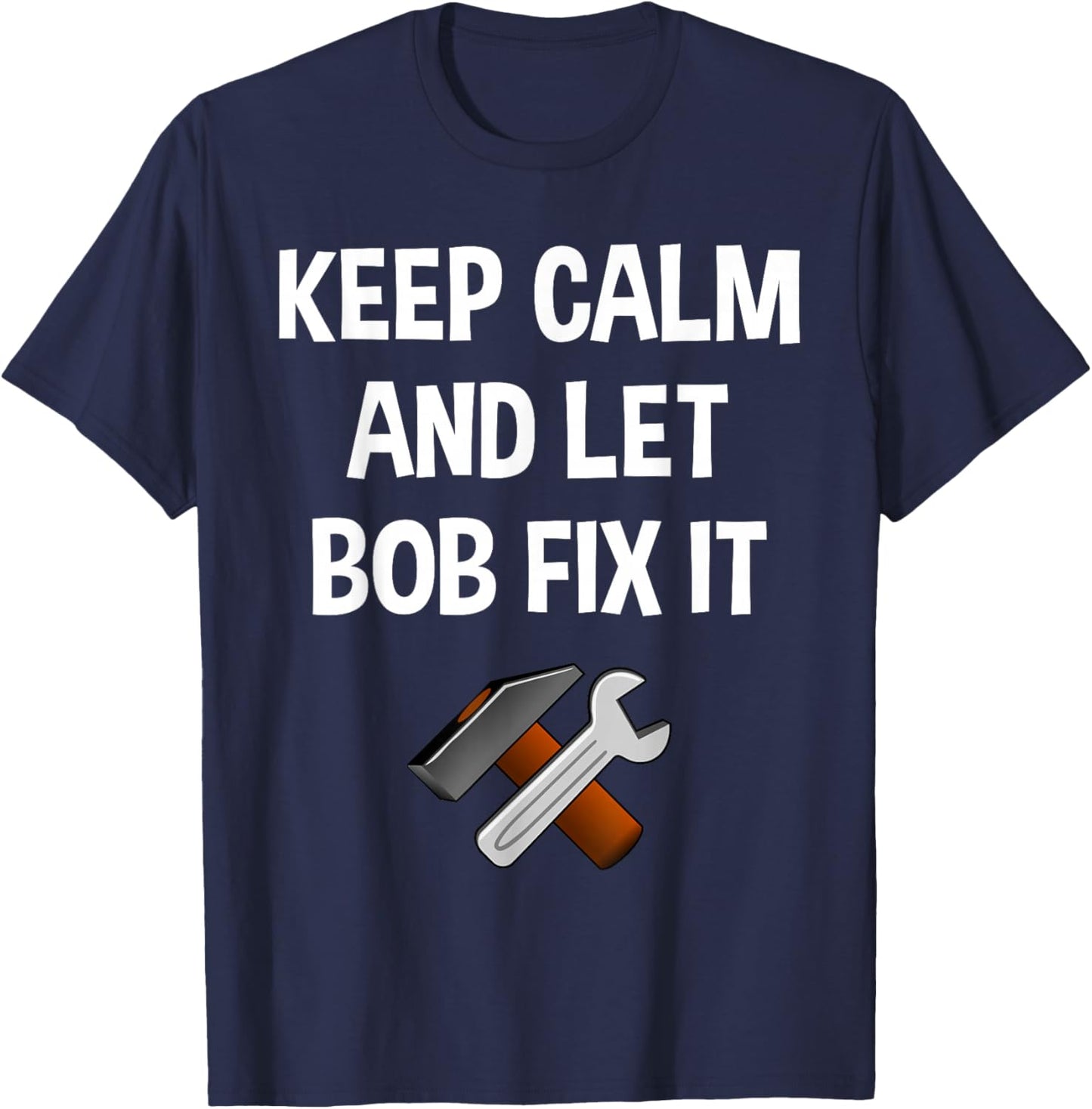 Keep Calm And Let Bob Fix It Funny Personalized Name Gift T-Shirt - T-Shirt | Navy