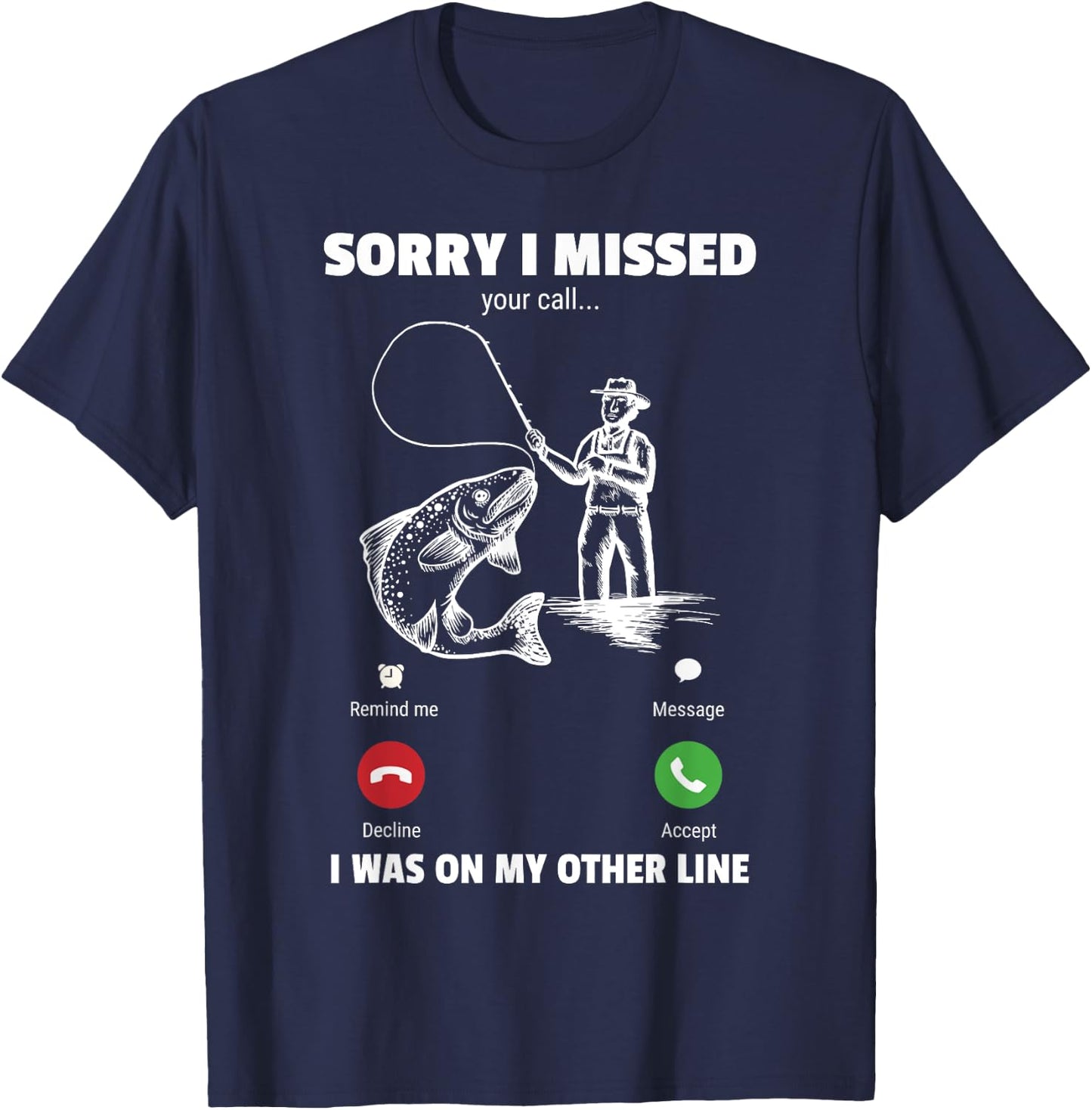 Sorry I Missed Your Call Was On Other Line Funny Men Fishing T-Shirt - T-Shirt | Navy