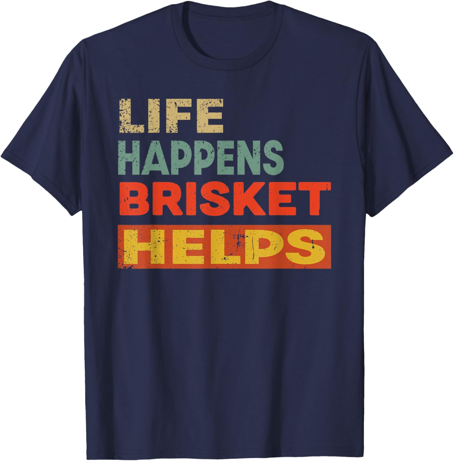 Life Happens Brisket Helps Funny Brisket Lover T-Shirt - T-Shirt | Navy