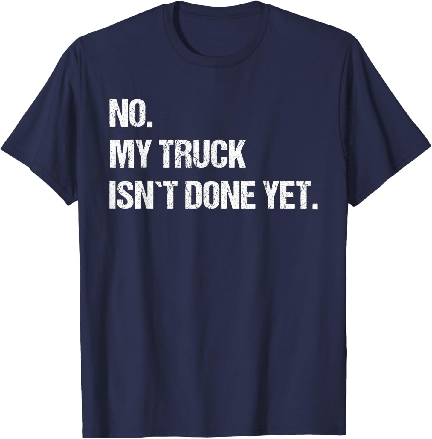 No My Truck Isn't Done Yet Mechanic Funny Saying T-Shirt - T-Shirt | Navy