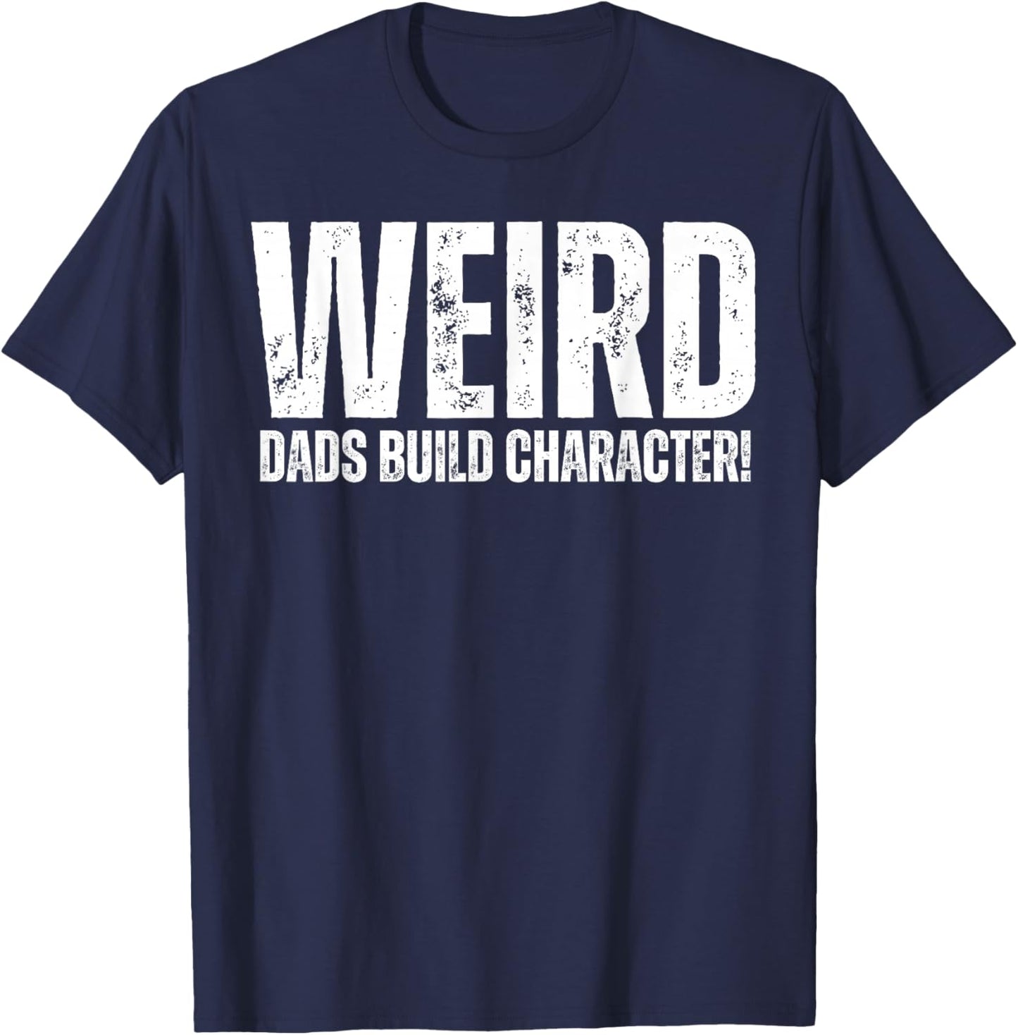 Weird Dads Build Character Funny Weird Dad T-Shirt - T-Shirt | Navy