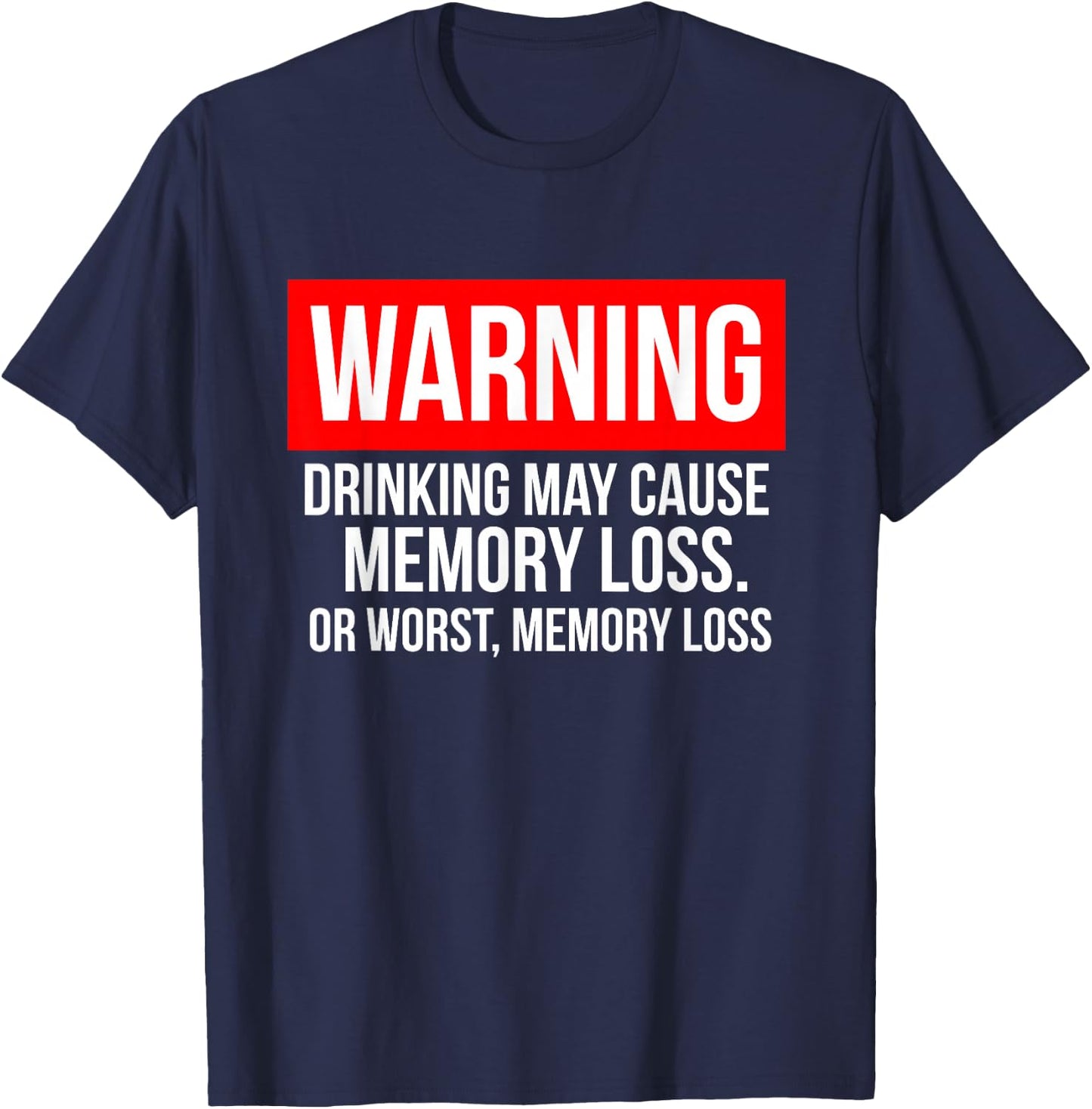 Warning Drinking May Cause Memory Loss Or Worst Memory Loss T-Shirt - T-Shirt | Navy