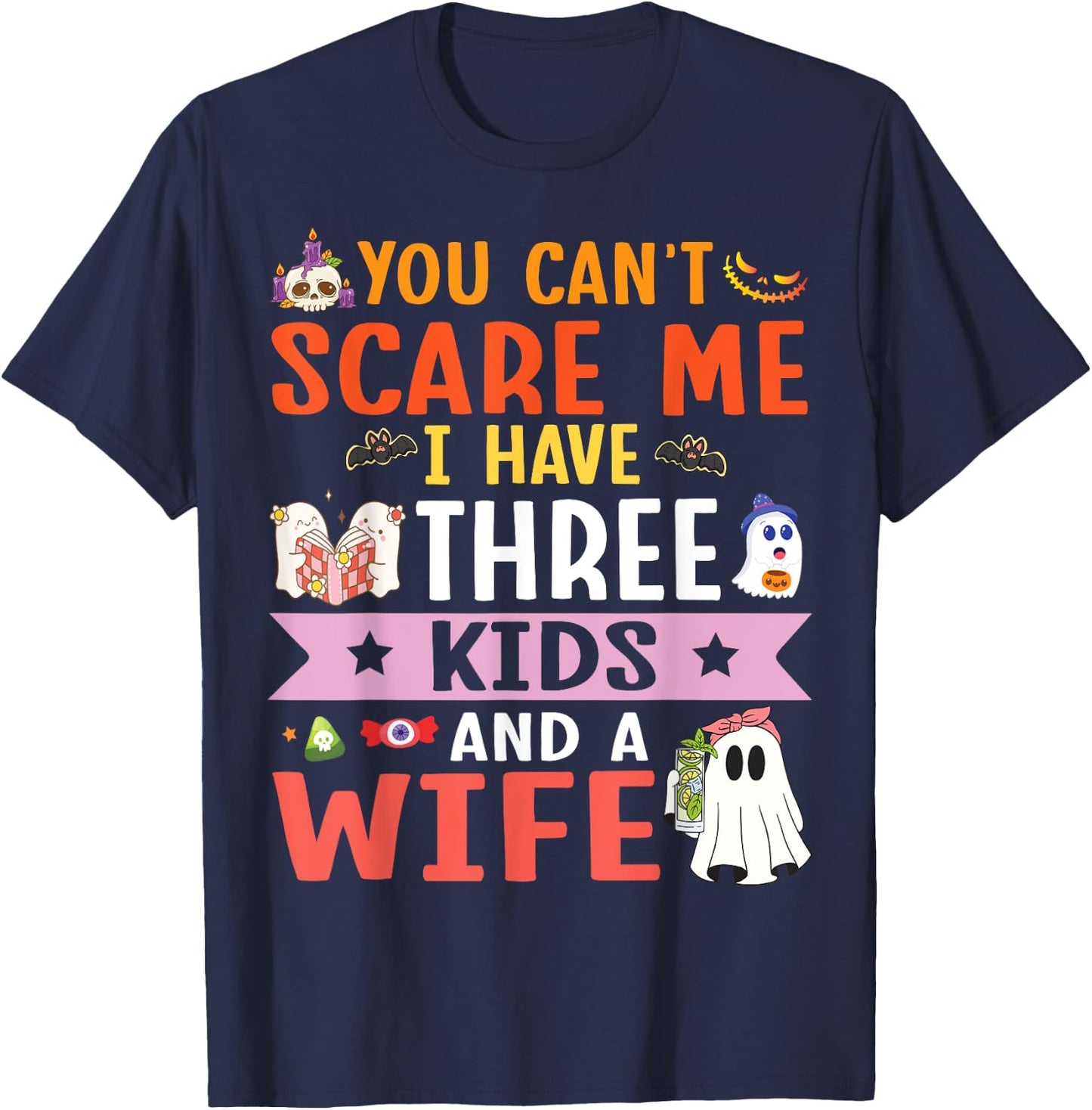 Daddy Father You Can’t Scare Me I Have Three Kids and A Wife T-Shirt - T-Shirt | Navy
