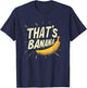 A Comical Banana Saying for Everyone to Enjoy T-Shirt - T-Shirt | Navy