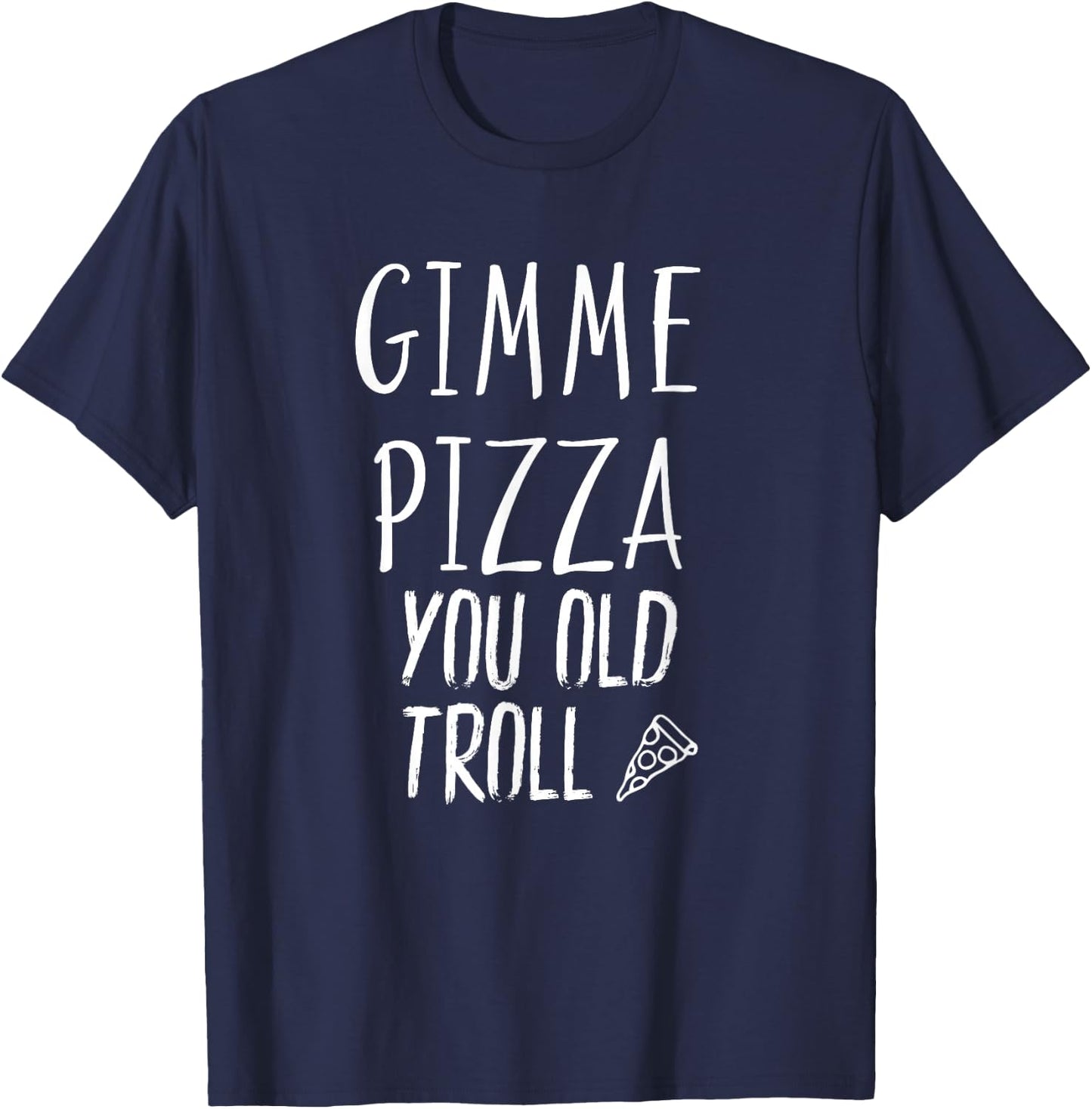 Gimme Pizza You Old Troll Funny T-Shirt - T-Shirt | Navy
