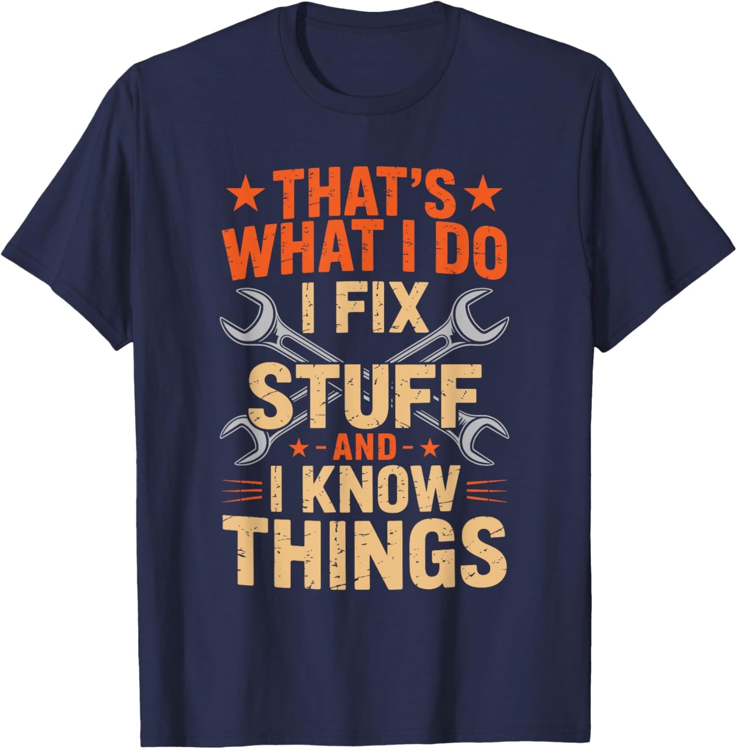 That's What I Do I Fix Stuff And I Know Things Dad Funny T-Shirt - T-Shirt | Navy