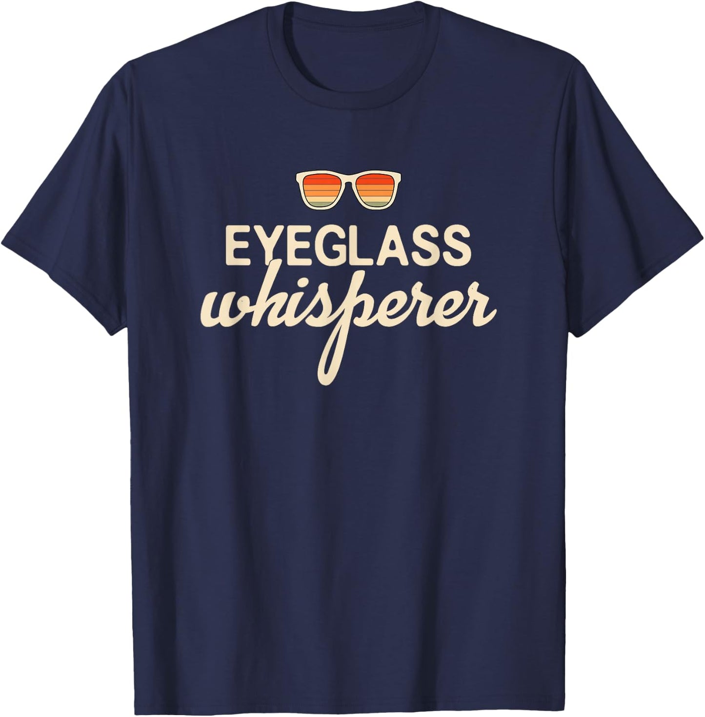 Eyeglass Whisperer Funny Optician T-Shirt - T-Shirt | Navy