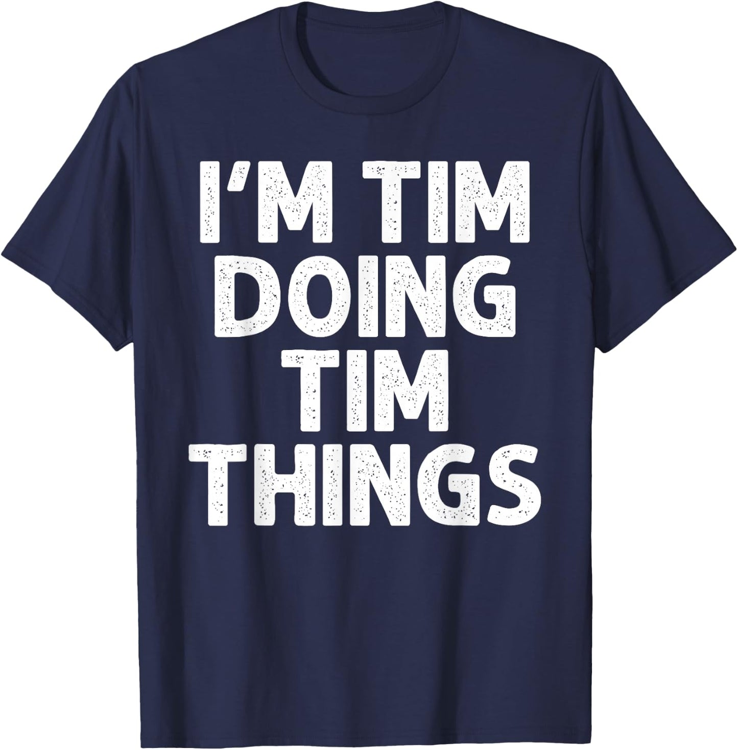 TIM Gift Doing Name Things Funny Personalized Joke Men T-Shirt - T-Shirt | Navy