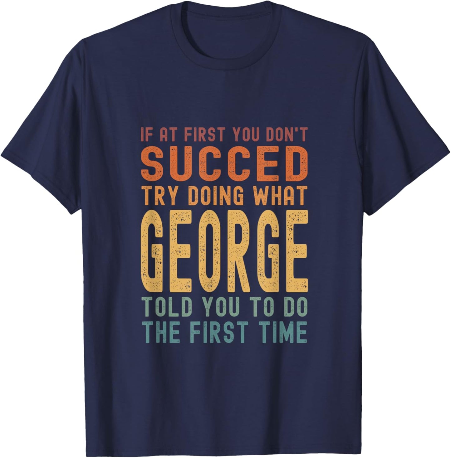 Try Doing What George Told You Funny Birthday George Name T-Shirt - T-Shirt | Navy