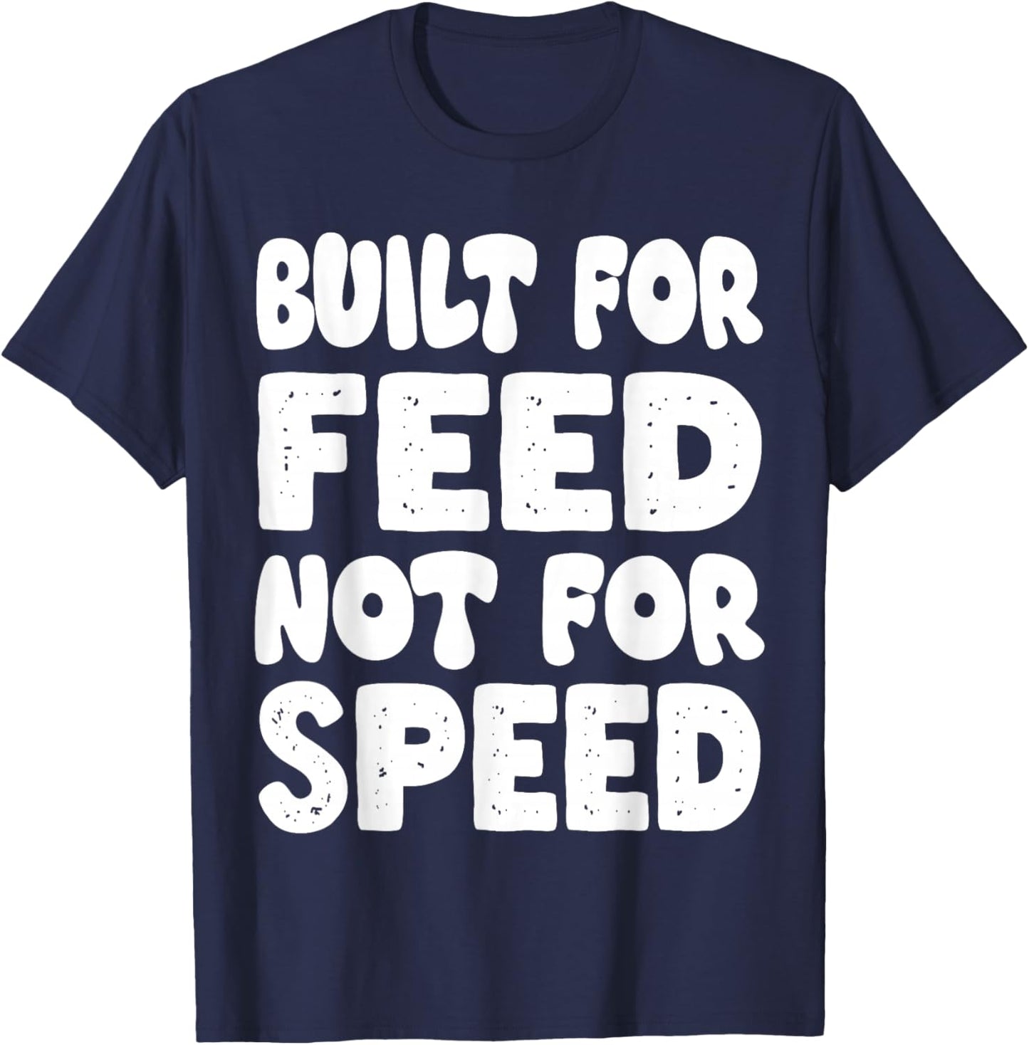 Built for Feed not for Speed T-Shirt - T-Shirt | Navy