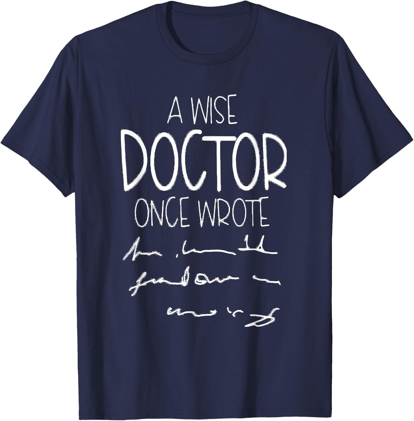 A Wise Doctor Once Wrote Funny Medical Doctor Handwriting T-Shirt - T-Shirt | Navy
