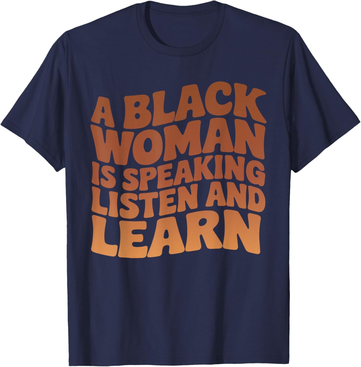 A Black Woman Is Speaking Listen And Learn Melanin Educated T-Shirt - T-Shirt | Navy