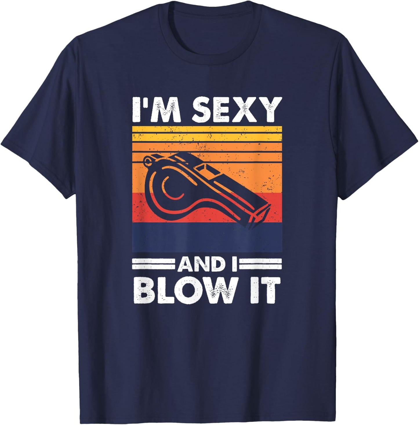 I'm sexy and I blow it, Funny Referee and Sports Coach T-Shirt - T-Shirt | Navy