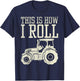 This Is How I Roll Tractor Farm Truck Farming Farmer Gift T-Shirt - T-Shirt | Navy